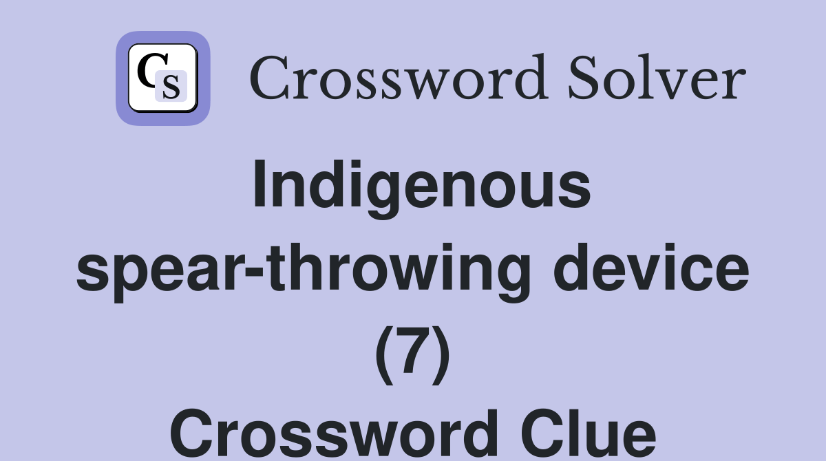 Indigenous spearthrowing device (7) Crossword Clue Answers Crossword Solver